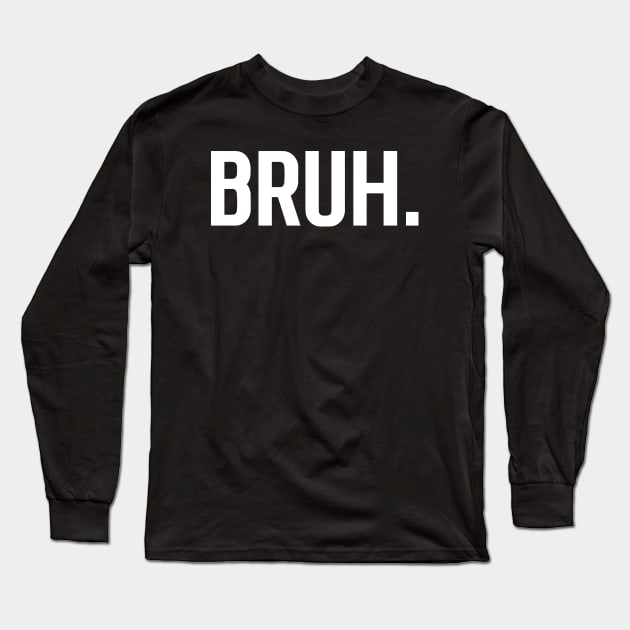Bruh.... Long Sleeve T-Shirt by Movielovermax